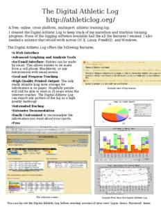 The Digital Athletic Log http://athleticlog.org/ A free, online, cross platform, multisport, athletic training log. I created the Digital Athletic Log to keep track of my marathon and triathlon training progress. None of