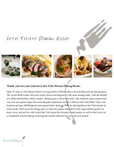 Vetri Private Dining Room  Thank you for your interest in the Vetri Private Dining Room. After 17 years at 1312 Spruce Street, we expanded in 2014 to offer a second-floor private dining space. The venue itself evokes the