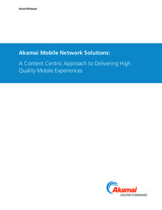 Akamai Whitepaper  Akamai Mobile Network Solutions: A Content Centric Approach to Delivering High Quality Mobile Experiences