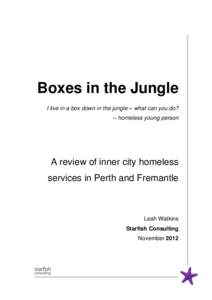 Boxes in the Jungle I live in a box down in the jungle – what can you do? – homeless young person A review of inner city homeless services in Perth and Fremantle