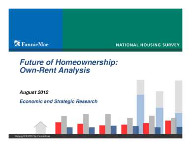 Future of Homeownership: Own-Rent Analysis August 2012 Economic and Strategic Research  Copyright © 2012 by Fannie Mae