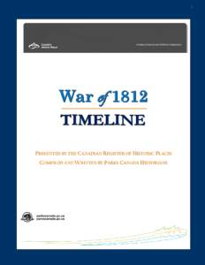 1  War of 1812 TIMELINE PRESENTED BY THE CANADIAN REGISTER OF HISTORIC PLACES COMPILED AND WRITTEN BY PARKS CANADA HISTORIANS