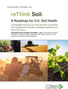 DISCUSSION DRAFT: NOVEMBER 1, 2016  reThink Soil: A Roadmap for U.S. Soil Health A ROADMAP FOR COLLECTIVE ACTION TO SECURE THE CONSERVATION AND ECONOMIC BENEFITS OF