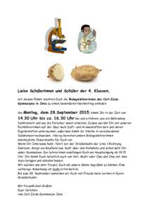 Liebe Schülerinnen und Schüler der 4. Klassen, mit diesem Plakat möchten Euch die Biologielehrerinnen des Carl-ZeissGymnasiums in Jena zu einem besonderen Nachmittag einladen. Montag, dem 28.September 2015, könnt Ihr