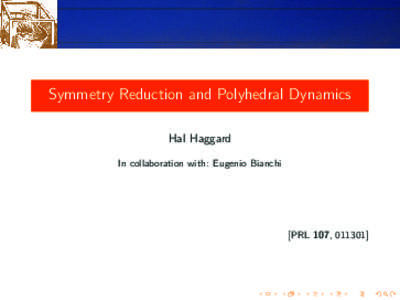 Symmetry Reduction and Polyhedral Dynamics Hal Haggard In collaboration with: Eugenio Bianchi [PRL 107, 011301]