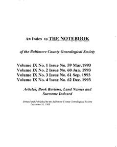 An Index to THE NOTEBOOK of the Baltimore County Genealogical Society Volume IX No. 1 Issue No. 59 Mar.1993 Volume IX No. 2 Issue No. 60 JunVolume IX No. 3 Issue No. 61 SepVolume IX No. 4 Issue No. 62 Dec. 