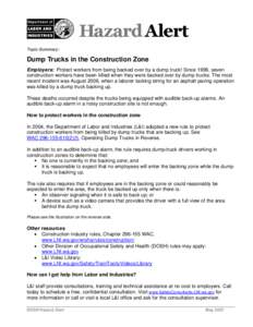 Topic Summary:  Dump Trucks in the Construction Zone Employers: Protect workers from being backed over by a dump truck! Since 1999, seven construction workers have been killed when they were backed over by dump trucks. T