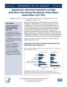 NCHS Data Brief  No. 140 ■ January[removed]Hypertension, Abnormal Cholesterol, and High Body Mass Index Among Non-Hispanic Asian Adults: United States, 2011–2012 Yutaka Aoki, Ph.D., M.S., M.H.S.; Sung Sug Yoon, Ph.D.