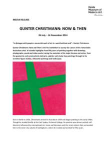 MEDIA RELEASE  GUNTER CHRISTMANN: NOW & THEN 26 July – 16 November 2014 “In dialogue with people a successful work of art is a world without end”– Gunter Christmann Gunter Christmann: Now and Then is the first ex