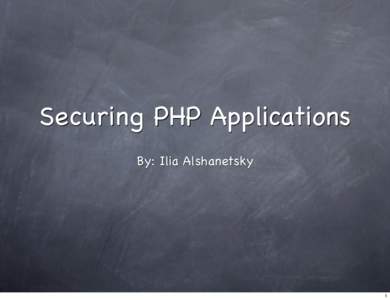 Securing PHP Applications By: Ilia Alshanetsky 1  Security is a road, not a