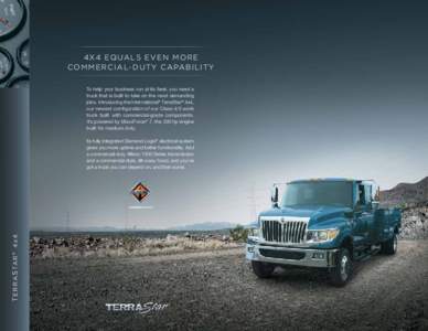 4 x 4 E Q UA L S EVEN M O RE CO M M E R C IA L- DU TY CAPABILITY To help your business run at its best, you need a truck that is built to take on the most demanding jobs. Introducing the International® TerraStar® 4x4, 