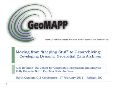 Moving from ‘Keeping Stuff’ to Geoarchiving: Developing Dynamic Geospatial Data Archives Alec Bethune- NC Center for Geographic Information and Analysis Kelly Eubank- North Carolina State Archives