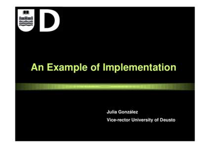 An Example of Implementation  Julia González Vice-rector University of Deusto  An Example of Implementation