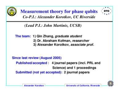 Measurement theory for phase qubits Co-P.I.: Alexander Korotkov, UC Riverside (Lead P.I.: John Martinis, UCSB) The team: 1) Qin Zhang, graduate student 2) Dr. Abraham Kofman, researcher 3) Alexander Korotkov, associate p