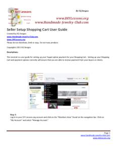 Seller Setup Shopping Cart User Guide Created by XQ Designs www.Handmade-Jewelry-Club.com, www.DIYLessons.org Please do not distribute, lend or copy. Do not mass produce. Copyrights 2011 XQ Designs