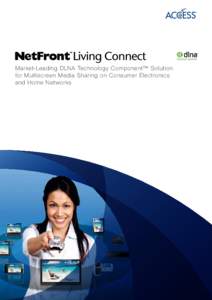 Market-Leading DLNA Technology Component™ Solution for Multiscreen Media Sharing on Consumer Electronics and Home Net works NetFront™ Living Connect NetFront™ Living Connect is a market-leading Digital Living Netw