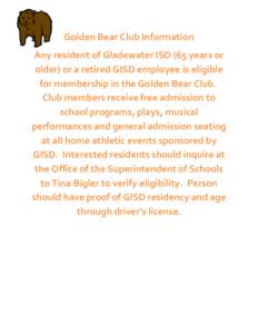 Golden Bear Club Information Any resident of Gladewater ISD (65 years or older) or a retired GISD employee is eligible