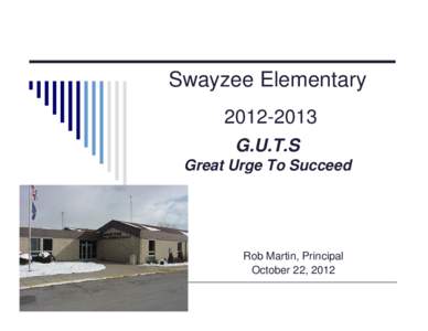 Swayzee Elementary[removed]G.U.T.S Great Urge To Succeed  Rob Martin, Principal