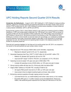 UPC Holding Reports Second Quarter 2014 Results Amsterdam, the Netherlands August 6, 2014: UPC Holding B.V. (“UPC Holding”) is today providing selected, preliminary unaudited financial and operating information for t