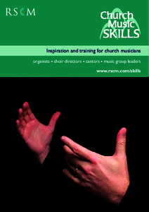 Inspiration and training for church musicians organists • choir directors • cantors • music group leaders www.rscm.com/skills Do you want to improve your practical skills for leading music in worship? And learn ne