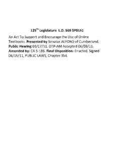 12Sth Legislature L.D. 569 SP0161  An Act To Support and Encourage the Use of Online Textbooks. Presented by Senator ALFOND of Cumberland. Public Hearing[removed]OTP-AM Accepted[removed]Amended by: CA S-186. Final Di