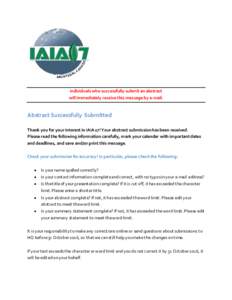 Individuals who successfully submit an abstract will immediately receive this message by e-mail. Abstract Successfully Submitted Thank you for your interest in IAIA17! Your abstract submission has been received. Please r