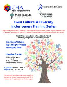 Cross Cultural & Diversity Inclusiveness Training Series Offered through the Curtis D. Robinson Center for Health Equity at Saint Francis, Hispanic Health Council, Connecticut Association of Healthcare Executives, and Co