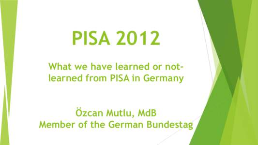 PISA 2012 What we have learned or notlearned from PISA in Germany Özcan Mutlu, MdB Member of the German Bundestag  PISA - that was until 2001 for
