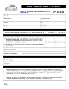 Clear Form A  Worker’s Request For Release Of File – Form A Print, complete and submit this form by mail, fax or in person to: P.O. Box 757, 14 Weymouth Street, Charlottetown, PE, C1A 7L7 www.wcb.pe.ca