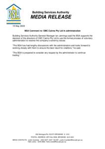 Building Services Authority  MEDIA RELEASE 19 May 2009 BSA Comment re: CMC Cairns Pty Ltd in administration Building Services Authority General Manager Ian Jennings said the BSA supports the