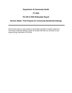 Department of Community Health FY 2005 PA 349 of 2004 Boilerplate Report Section 439(4): Pilot Projects for Community Residential Settings  Semi-annual report on pilot projects to place State psychiatric hospital residen