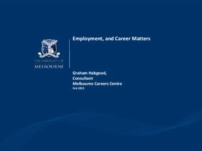 Employment, and Career Matters  Graham Habgood, Consultant Melbourne Careers Centre Feb 2015