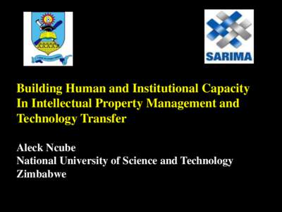 Building Human and Institutional Capacity In Intellectual Property Management and Technology Transfer Aleck Ncube National University of Science and Technology Zimbabwe