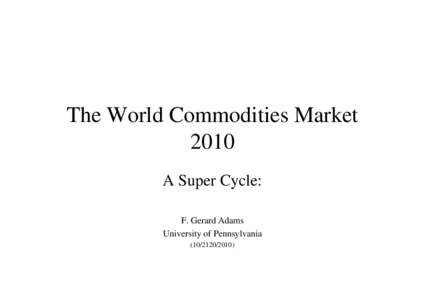 The World Commodities Market 2010 A Super Cycle: F. Gerard Adams University of Pennsylvania)