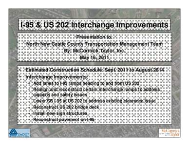 I-95 & US 202 Interchange Improvements Presentation to: North New Castle County Transportation Management Team By: McCormick Taylor, Inc. May 16, 2011 • Estimated Construction Schedule: Sept[removed]to August 2014