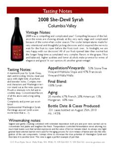 Tasting Notes 2008 She-Devil Syrah Columbia Valley Vintage Notes: 2008 was a compelling and complicated year! Compelling because of the balance the wines are showing already at this very early stage and complicated becau