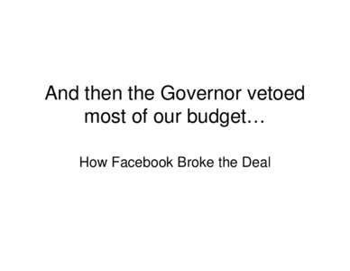 And then the Governor vetoed most of our budget… How Facebook Broke the Deal Timeline June 9, Wednesday