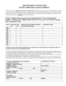 SOUTH DAKOTA STATE FAIR ENTRY FORM EDUCATION EXHIBITS Entry form must be complete and received by April 16, 2014. Tags will be issued as soon as possible after receipt of entry form. If any additional information is requ