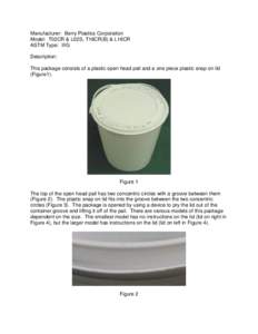 Manufacturer: Berry Plastics Corporation Model: T02CR & L02S, T16CR(B) & L16CR ASTM Type: IIIG Description: This package consists of a plastic open head pail and a one piece plastic snap on lid (Figure1).