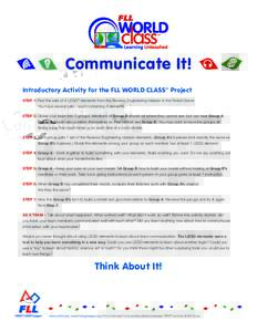 Communicate It! Introductory Activity for the FLL WORLD CLASS Project SM STEP 1: Find the sets of 6 LEGO® elements from the Reverse Engineering mission in the Robot Game.