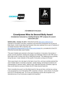 ­ FOR IMMEDIATE RELEASE ­  Crowdynews Wins its Second Bully Award Crowdynews honoured as a leading European TMT company for second consecutive year BARCELONA – October 10, 2013 ­ White Bull