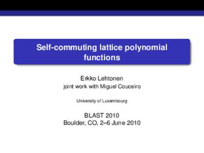 Self-commuting lattice polynomial functions Erkko Lehtonen joint work with Miguel Couceiro University of Luxembourg