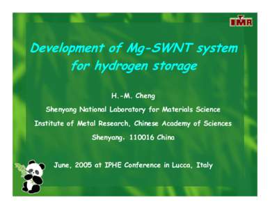 Development of Mg-SWNT system for hydrogen storage H.-M. Cheng Shenyang National Laboratory for Materials Science Institute of Metal Research, Chinese Academy of Sciences Shenyang，China