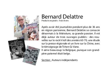 Bernard Delattre Produits exposés : Trois livres Après avoir été journaliste pendant plus de 36 ans en région parisienne, Bernard Delattre se consacre désormais à la littérature, sa grande passion. Il est