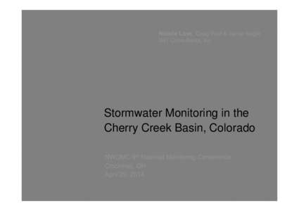 Natalie Love, Craig Wolf & Jamie Nogle GEI Consultants, Inc. Stormwater Monitoring in the Cherry Creek Basin, Colorado NWQMC 9th National Monitoring Conference