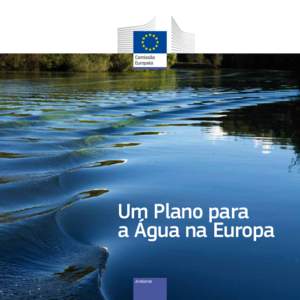 Um Plano para a Água na Europa Ambiente A Comissão Europeia, ou qualquer pessoa agindo em seu nome, não pode ser responsabilizada pela utilização que possa ser dada às informações apresentadas a seguir.