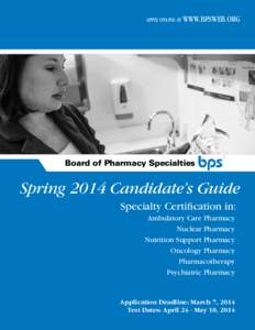 APPLY ONLINE AT WWW.BPSWEB.ORG  Board of Pharmacy Specialties Spring 2014 Candidate’s Guide Specialty Certification in: