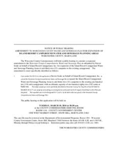 NOTICE OF PUBLIC HEARING AMENDMENT TO WORCESTER COUNTY WATER AND SEWERAGE PLAN FOR EXPANSION OF ISLAND RESORT CAMPGROUND WATER AND SEWERAGE PLANNING AREAS WORCESTER COUNTY, MARYLAND The Worcester County Commissioners wil