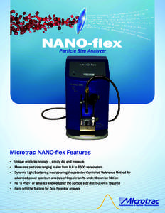 NANO-flex Particle Size Analyzer Microtrac NANO-flex Features •	 Unique probe technology – simply dip and measure •	 Measures particles ranging in size from 0.8 to 6500 nanometers