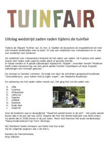 Uitslag wedstrijd zaden raden tijdens de tuinfair Tijdens de Vlijpark Tuinfair van 31 mei jl. hadden de bezoekers de mogelijkheid om met een tweetal wedstrijden mee te doen. Er was een wedstrijd voor volwassenen en er wa